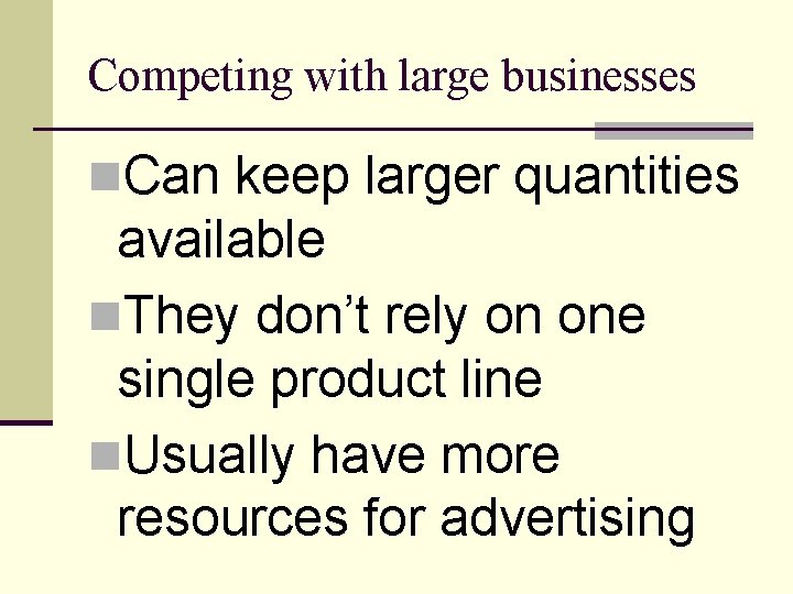 Competing with large businesses n. Can keep larger quantities available n. They don’t rely