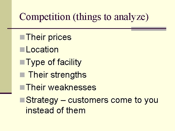 Competition (things to analyze) n Their prices n Location n Type of facility n