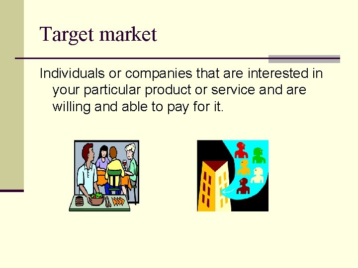 Target market Individuals or companies that are interested in your particular product or service