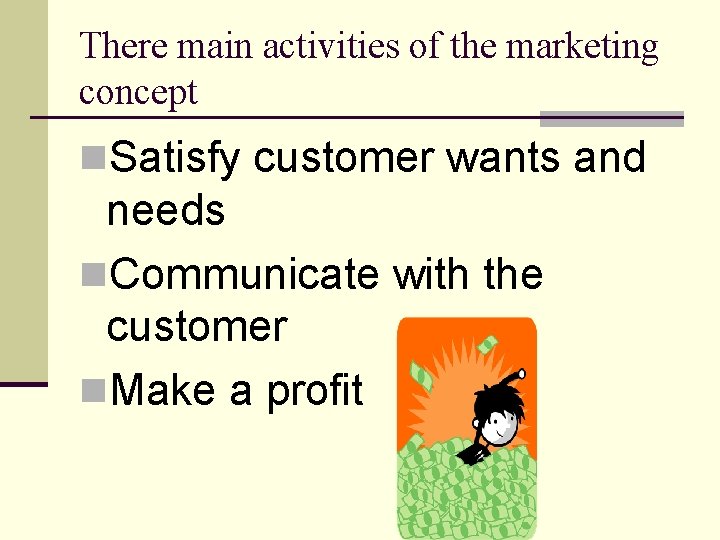 There main activities of the marketing concept n. Satisfy customer wants and needs n.