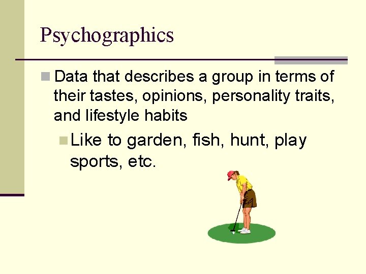 Psychographics n Data that describes a group in terms of their tastes, opinions, personality