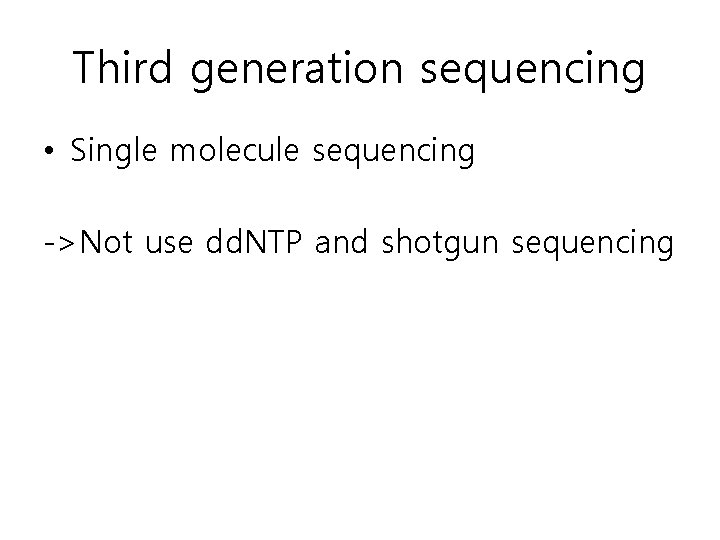 Third generation sequencing • Single molecule sequencing ->Not use dd. NTP and shotgun sequencing