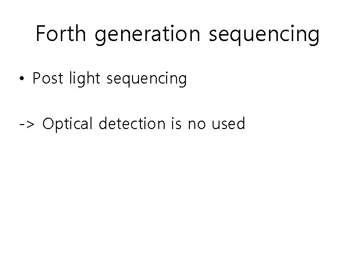 Forth generation sequencing • Post light sequencing -> Optical detection is no used 