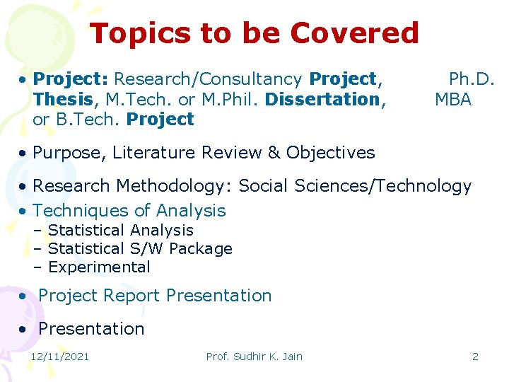Topics to be Covered • Project: Research/Consultancy Project, Thesis, M. Tech. or M. Phil.