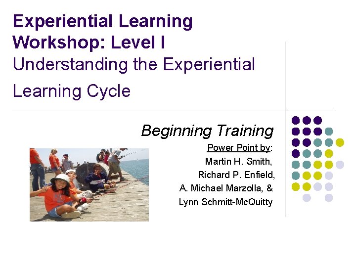 Experiential Learning Workshop: Level I Understanding the Experiential Learning Cycle Beginning Training Power Point