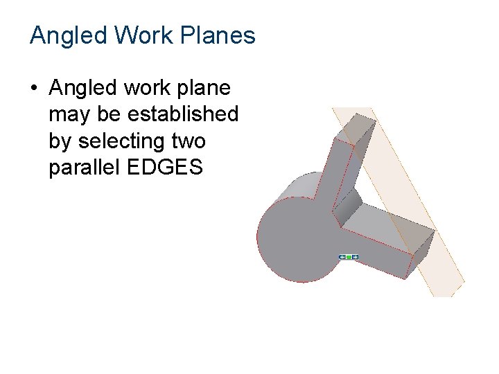 Angled Work Planes • Angled work plane may be established by selecting two parallel