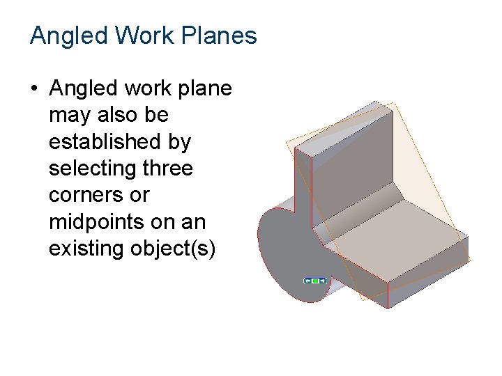 Angled Work Planes • Angled work plane may also be established by selecting three