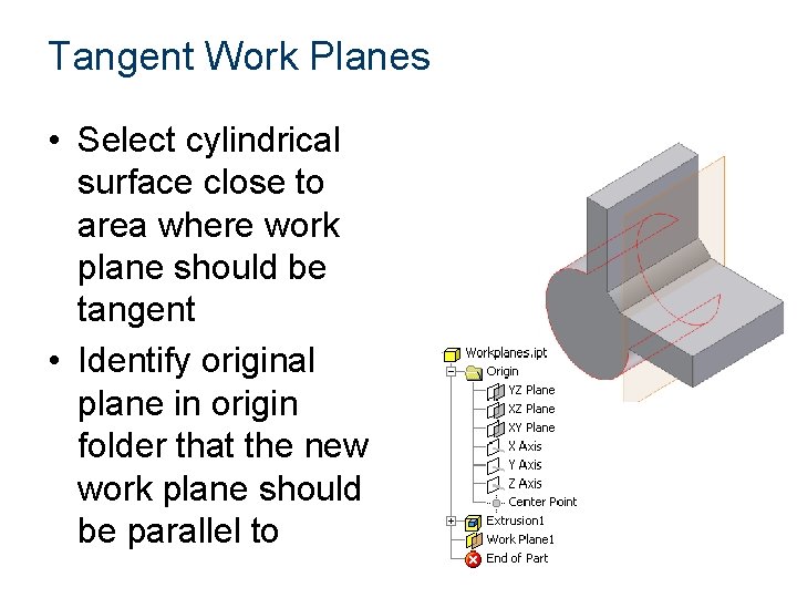 Tangent Work Planes • Select cylindrical surface close to area where work plane should