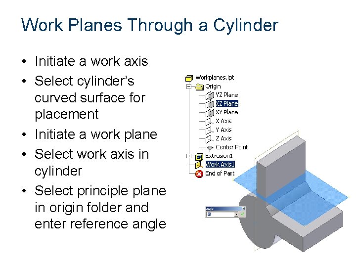 Work Planes Through a Cylinder • Initiate a work axis • Select cylinder’s curved