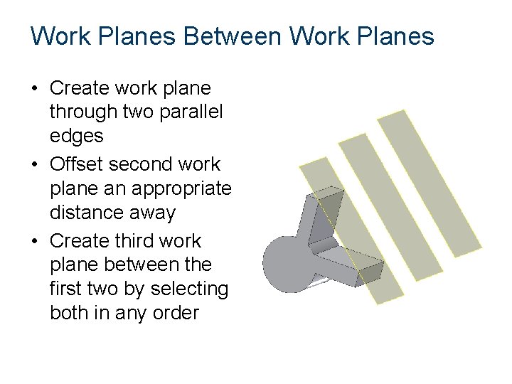 Work Planes Between Work Planes • Create work plane through two parallel edges •