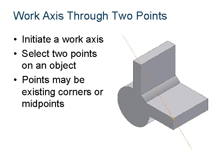 Work Axis Through Two Points • Initiate a work axis • Select two points