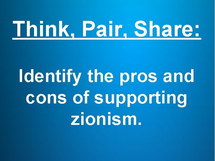 Think, Pair, Share: Identify the pros and cons of supporting zionism. 