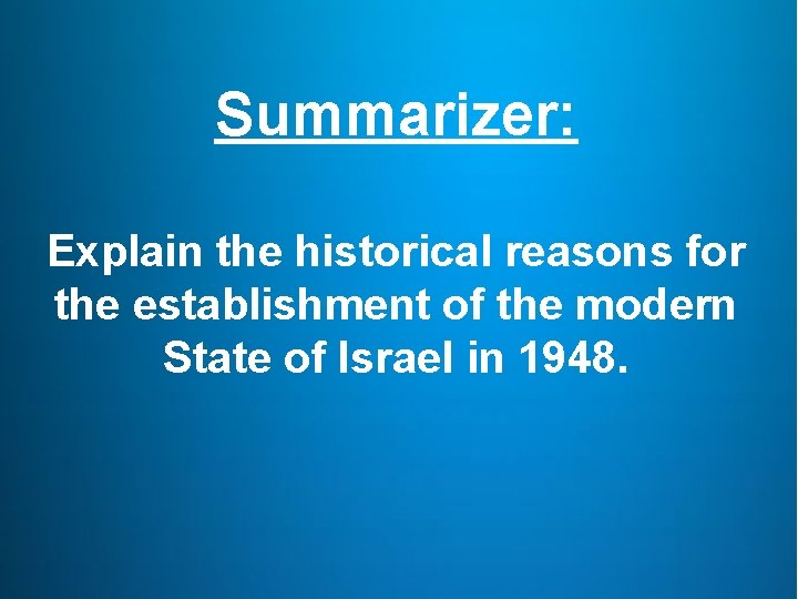 Summarizer: Explain the historical reasons for the establishment of the modern State of Israel
