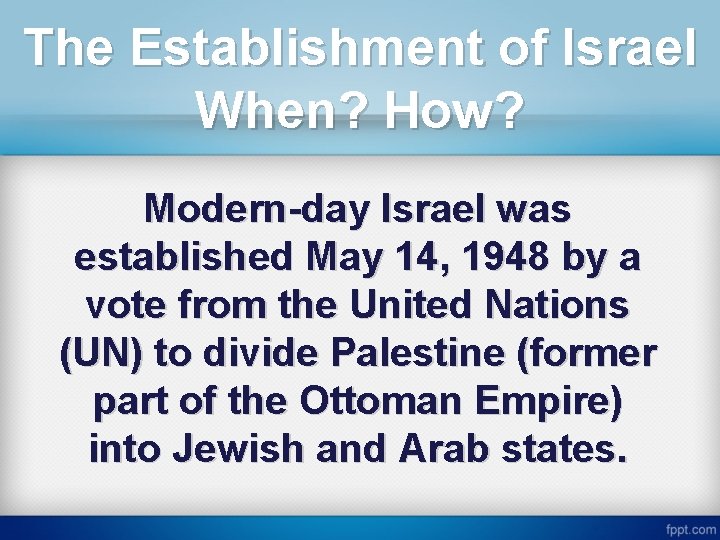 The Establishment of Israel When? How? Modern-day Israel was established May 14, 1948 by