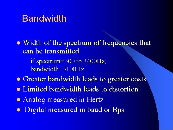 Bandwidth l Width of the spectrum of frequencies that can be transmitted – if