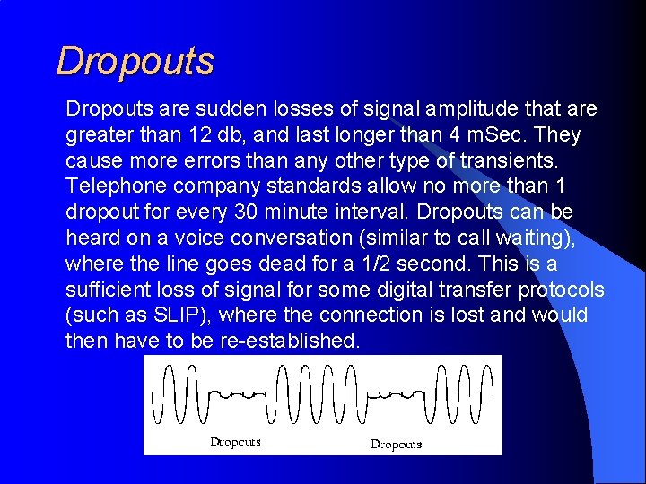 Dropouts are sudden losses of signal amplitude that are greater than 12 db, and