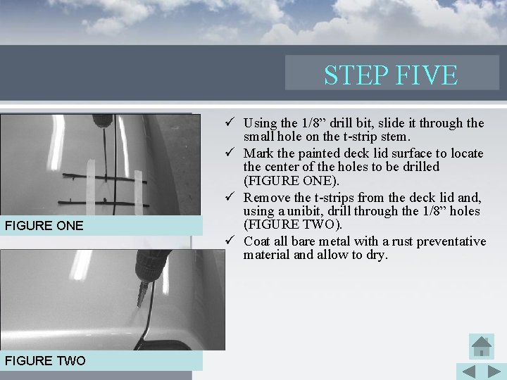STEP FIVE FIGURE ONE FIGURE TWO ü Using the 1/8” drill bit, slide it