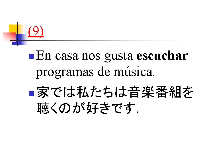 (9) n n En casa nos gusta escuchar programas de música. 家では私たちは音楽番組を 聴くのが好きです． 