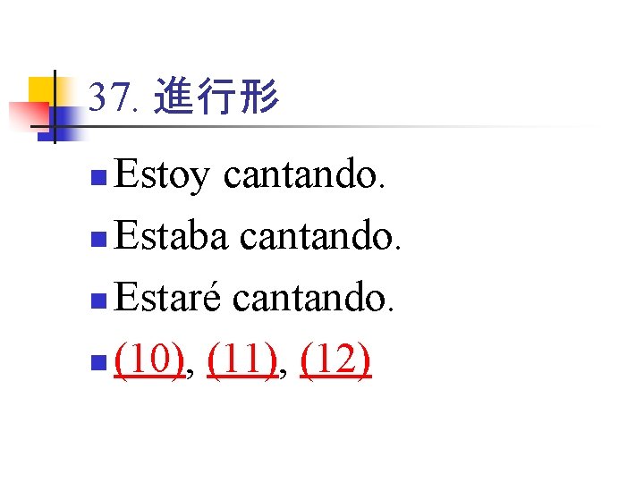 37. 進行形 Estoy cantando. n Estaba cantando. n Estaré cantando. n (10), (11), (12)