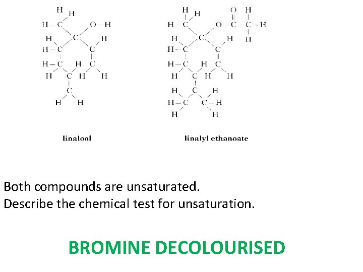 Both compounds are unsaturated. Describe the chemical test for unsaturation. BROMINE DECOLOURISED 