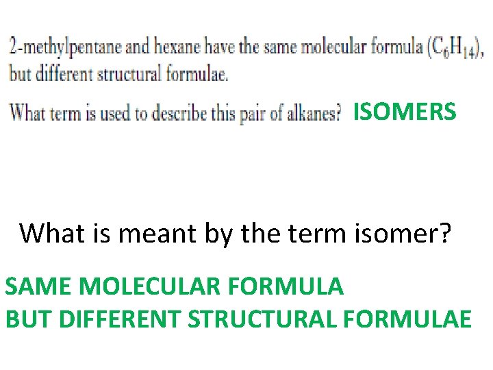 ISOMERS What is meant by the term isomer? SAME MOLECULAR FORMULA BUT DIFFERENT STRUCTURAL