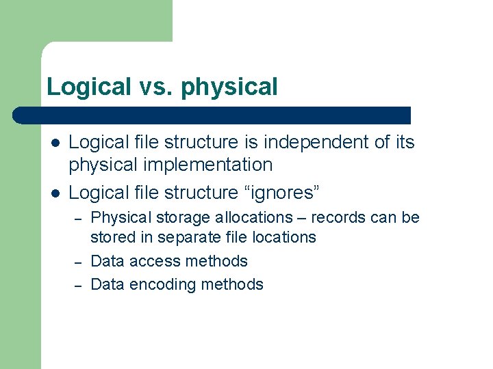 Logical vs. physical l l Logical file structure is independent of its physical implementation