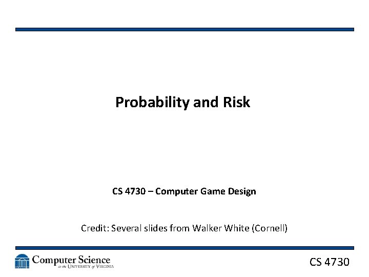 Probability and Risk CS 4730 – Computer Game Design Credit: Several slides from Walker