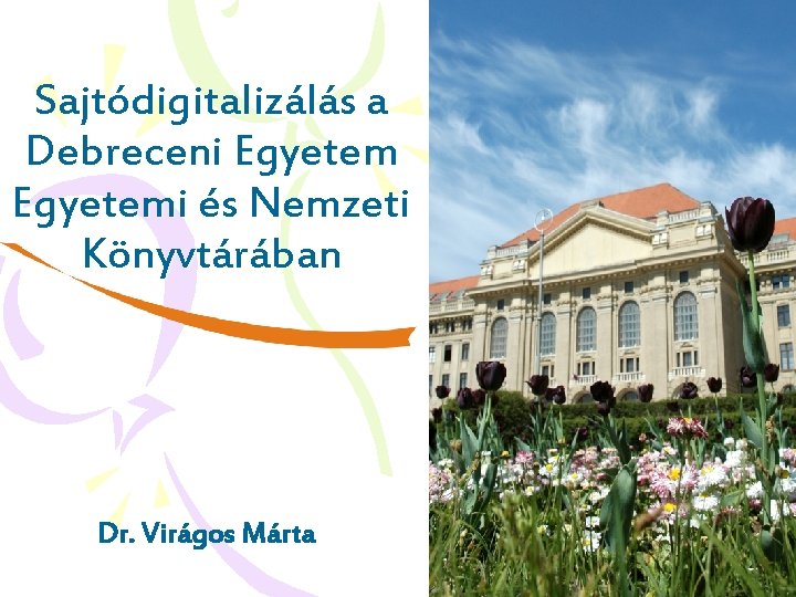 Sajtódigitalizálás a Debreceni Egyetemi és Nemzeti Könyvtárában Dr. Virágos Márta 