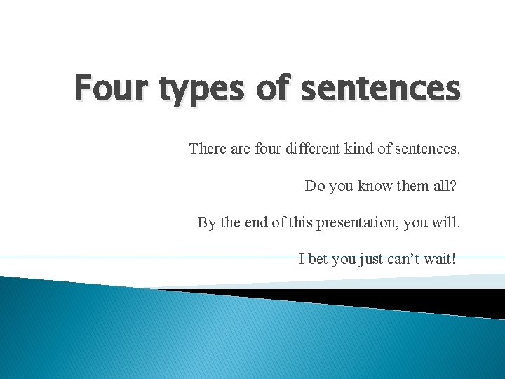 Four types of sentences There are four different kind of sentences. Do you know