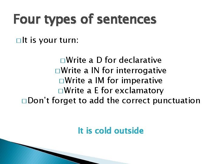 Four types of sentences � It is your turn: � Write a D for