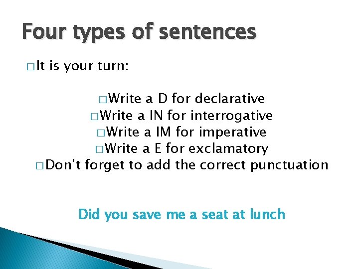 Four types of sentences � It is your turn: � Write a D for