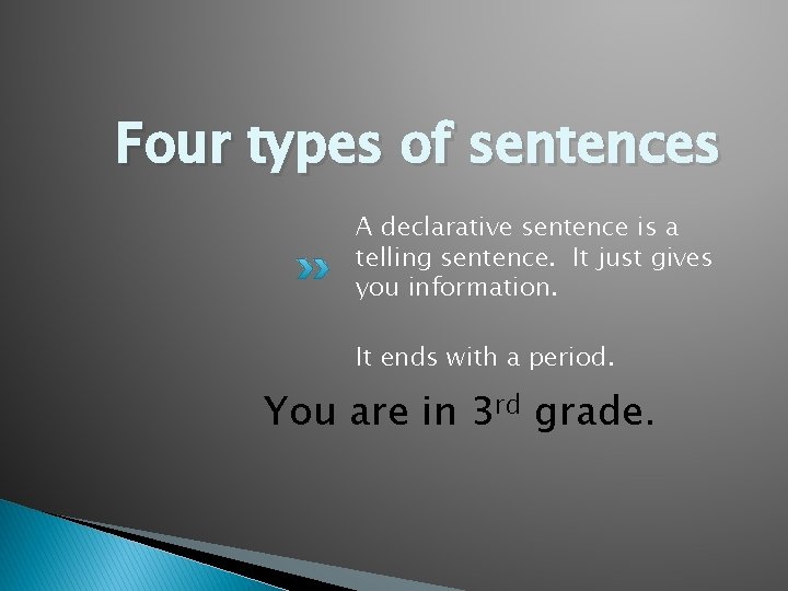 Four types of sentences A declarative sentence is a telling sentence. It just gives