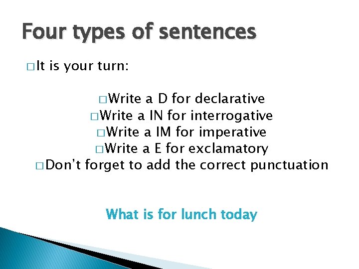 Four types of sentences � It is your turn: � Write a D for