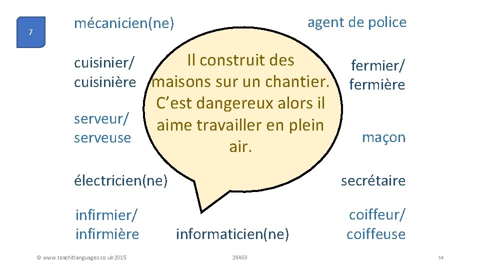 7 agent de police mécanicien(ne) Il construit des cuisinier/ cuisinière maisons sur un chantier.