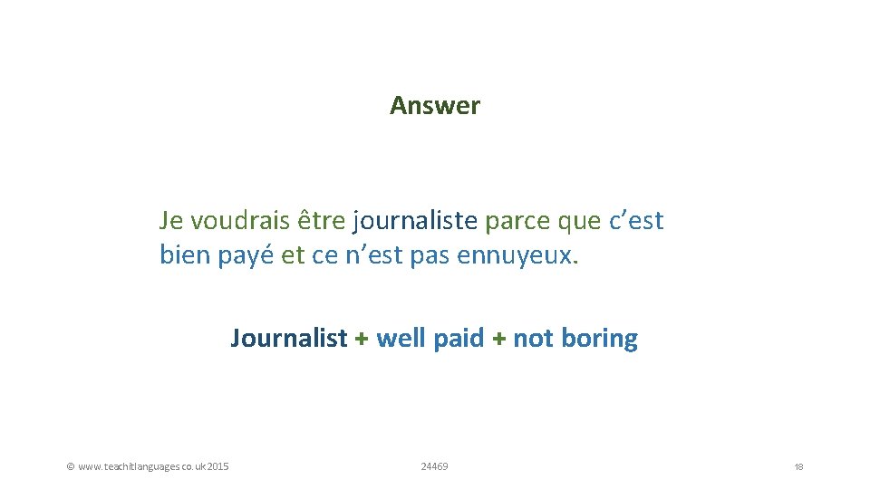 Answer Job + reason Je voudrais être journaliste parce que c’est bien payé et