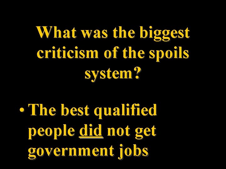 What was the biggest criticism of the spoils system? • The best qualified people