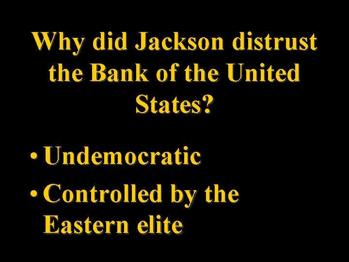 Why did Jackson distrust the Bank of the United States? • Undemocratic • Controlled