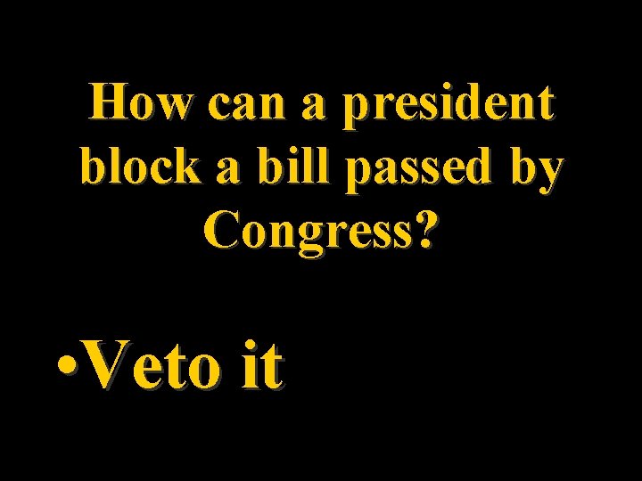 How can a president block a bill passed by Congress? • Veto it How can a president block a bill passed by Congress? • Veto it