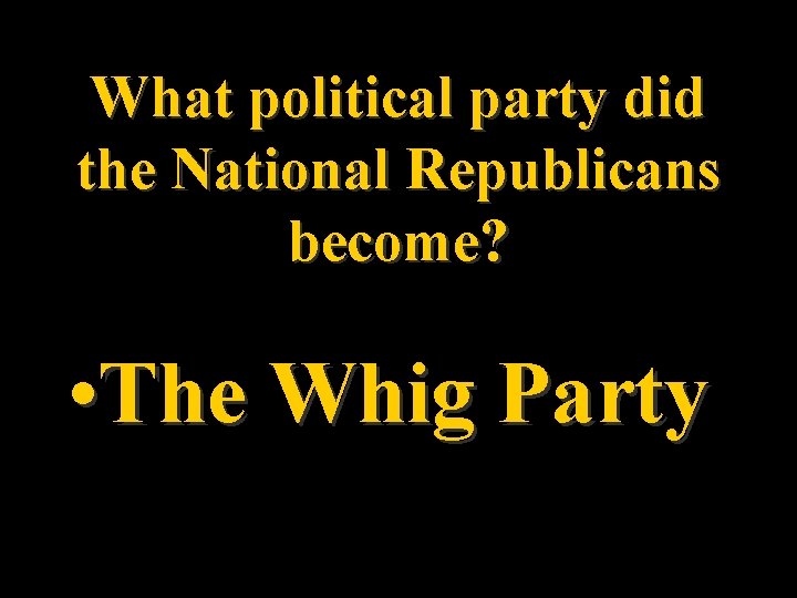 What political party did the National Republicans become? • The Whig Party 