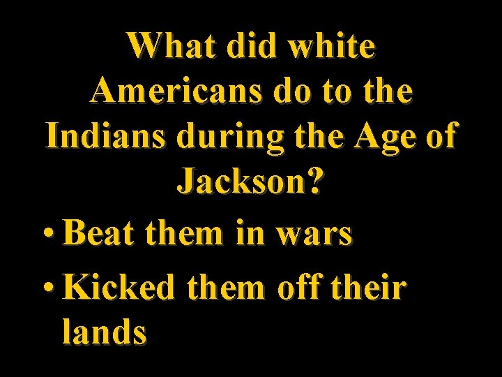 What did white Americans do to the Indians during the Age of Jackson? •