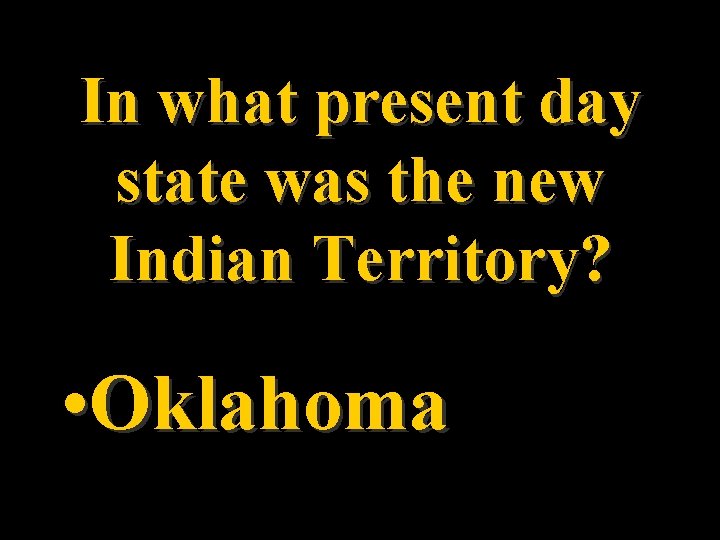 In what present day state was the new Indian Territory? • Oklahoma 