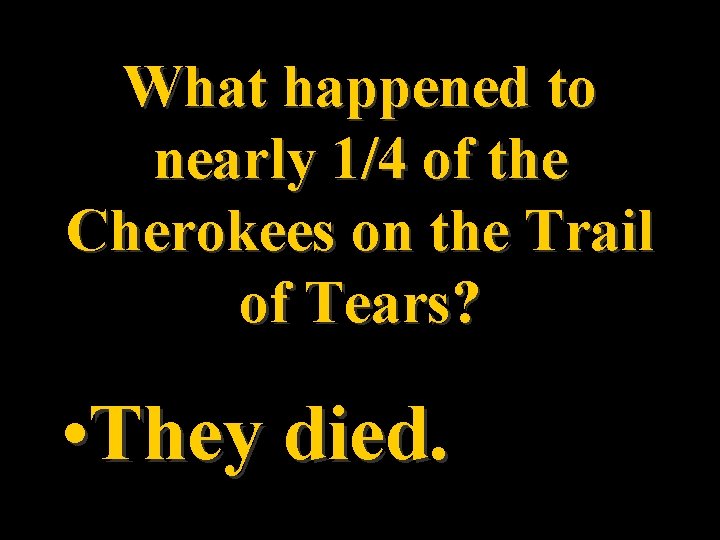 What happened to nearly 1/4 of the Cherokees on the Trail of Tears? •