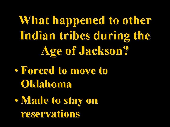 What happened to other Indian tribes during the Age of Jackson? • Forced to