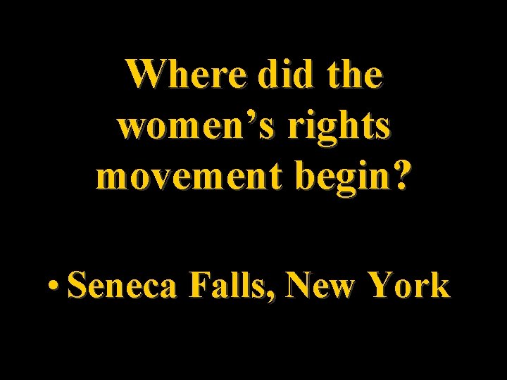 Where did the women’s rights movement begin? • Seneca Falls, New York 