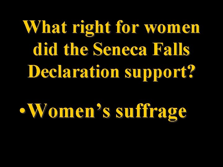 What right for women did the Seneca Falls Declaration support? • Women’s suffrage 