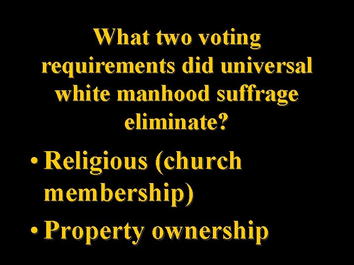 What two voting requirements did universal white manhood suffrage eliminate? • Religious (church membership)