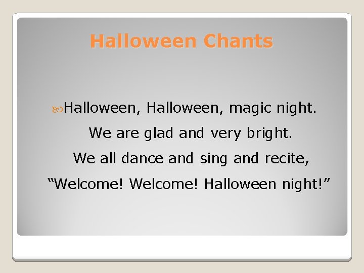 Halloween Chants Halloween, magic night. We are glad and very bright. We all dance