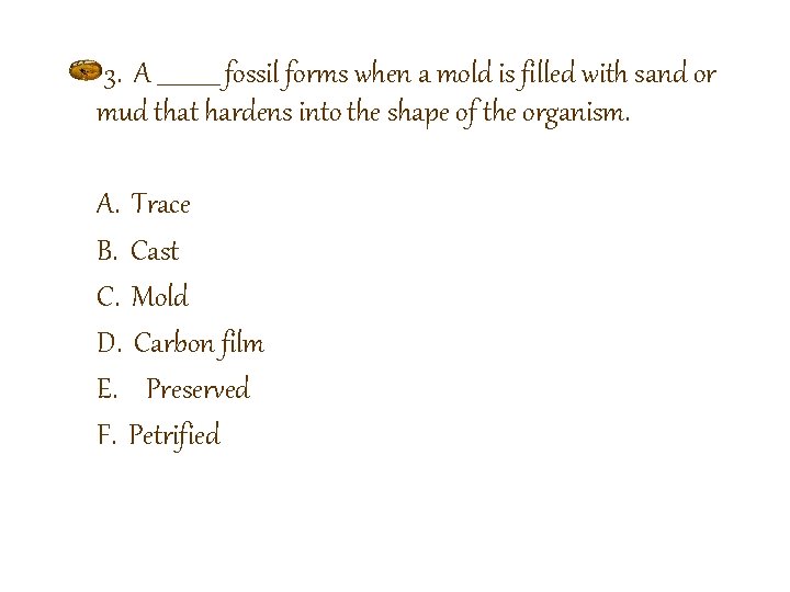 3. A ______ fossil forms when a mold is filled with sand or mud
