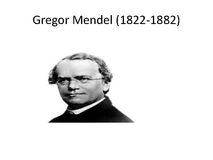 Gregor Mendel (1822 -1882) 