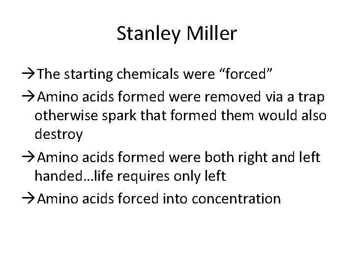 Stanley Miller The starting chemicals were “forced” Amino acids formed were removed via a